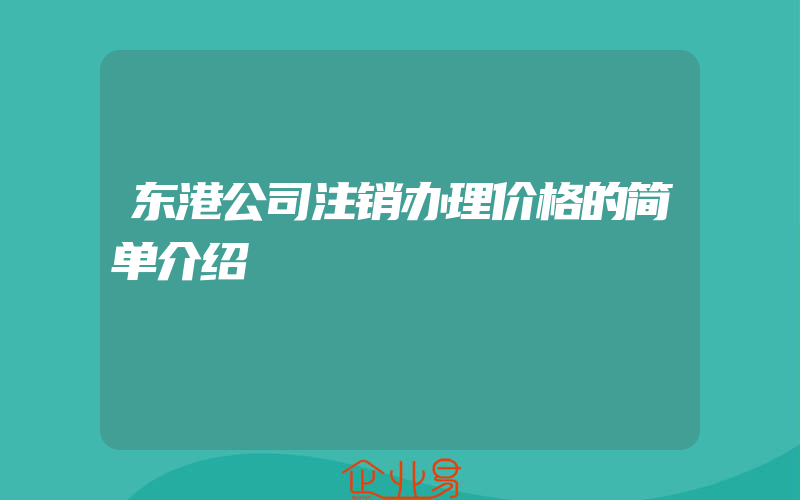 东港公司注销办理价格的简单介绍