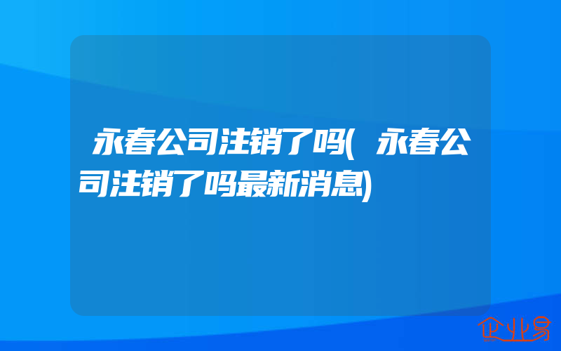 永春公司注销了吗(永春公司注销了吗最新消息)