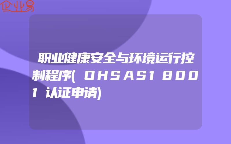 职业健康安全与环境运行控制程序(OHSAS18001认证申请)