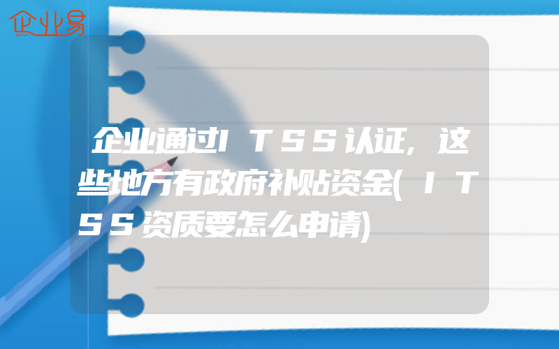 企业通过ITSS认证,这些地方有政府补贴资金(ITSS资质要怎么申请)