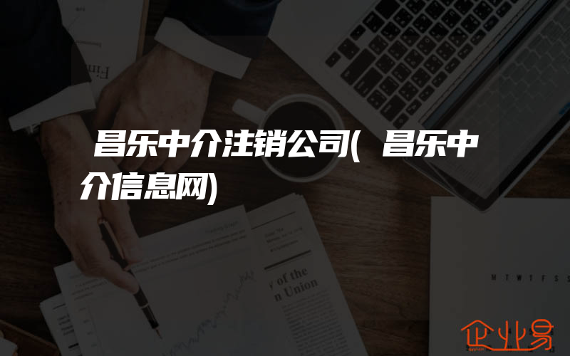 昌乐中介注销公司(昌乐中介信息网)