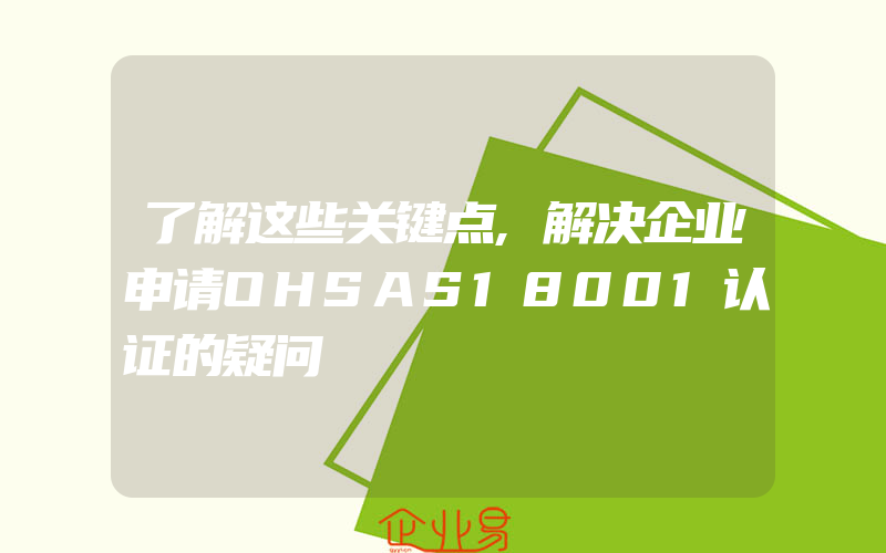 了解这些关键点,解决企业申请OHSAS18001认证的疑问