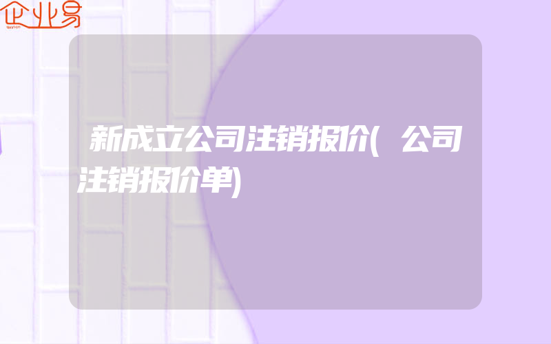 新成立公司注销报价(公司注销报价单)