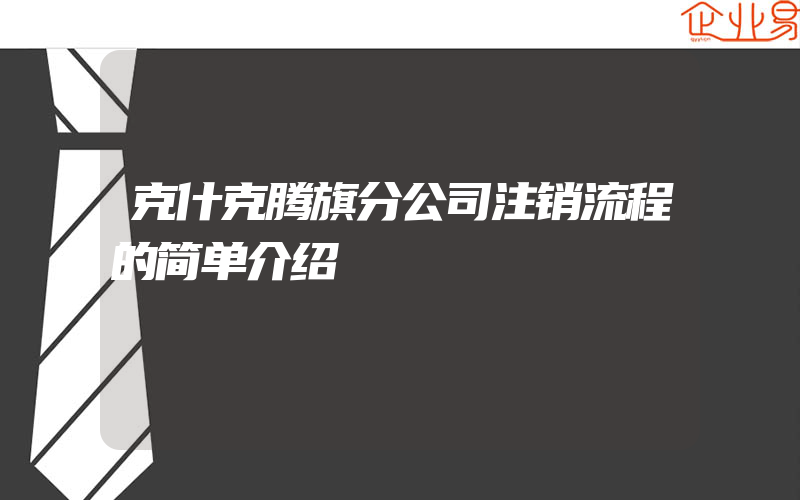 克什克腾旗分公司注销流程的简单介绍