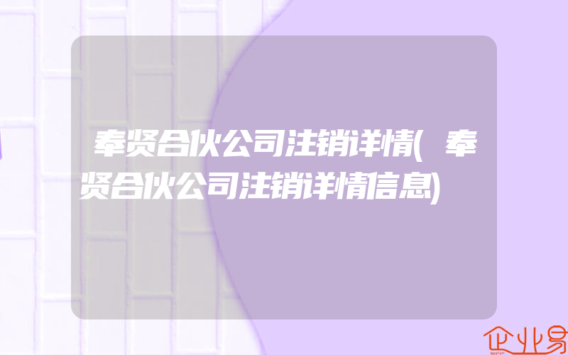 奉贤合伙公司注销详情(奉贤合伙公司注销详情信息)