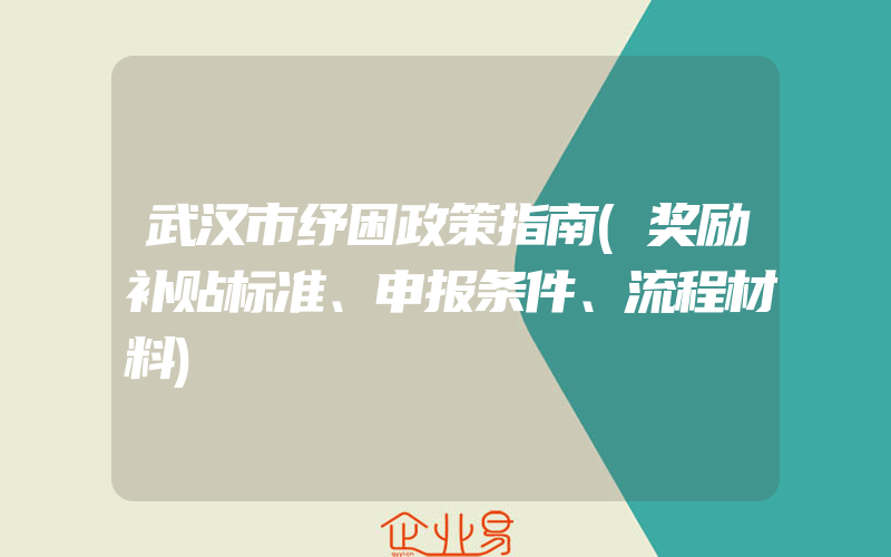 武汉市纾困政策指南(奖励补贴标准、申报条件、流程材料)