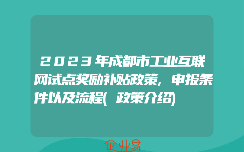 2023年成都市工业互联网试点奖励补贴政策,申报条件以及流程(政策介绍)