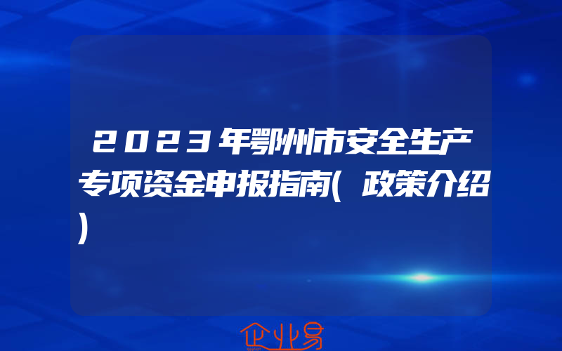 2023年鄂州市安全生产专项资金申报指南(政策介绍)