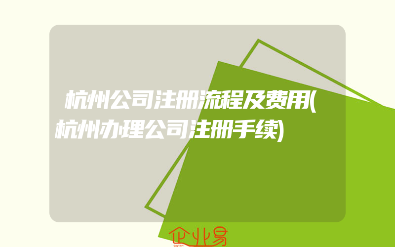 杭州公司注册流程及费用(杭州办理公司注册手续)