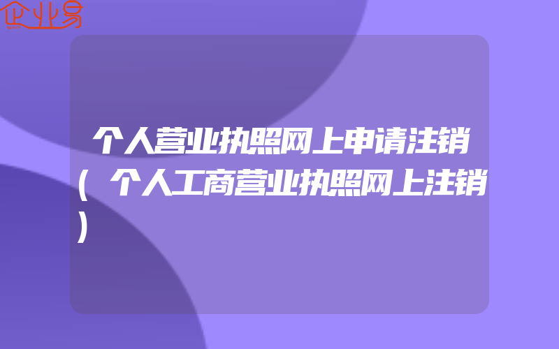 个人营业执照网上申请注销(个人工商营业执照网上注销)