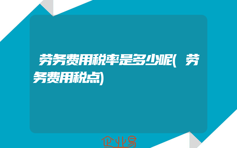 劳务费用税率是多少呢(劳务费用税点)