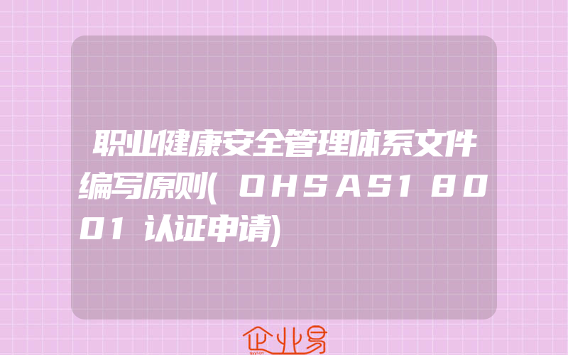 职业健康安全管理体系文件编写原则(OHSAS18001认证申请)