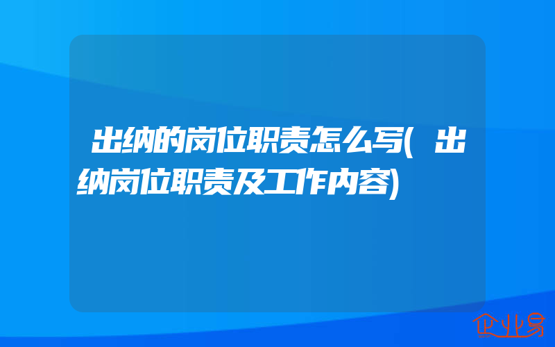 出纳的岗位职责怎么写(出纳岗位职责及工作内容)