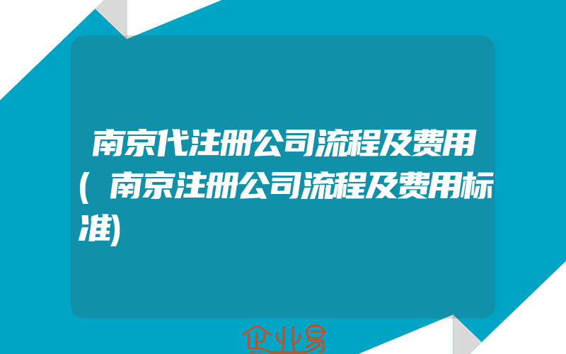 南京代注册公司流程及费用(南京注册公司流程及费用标准)