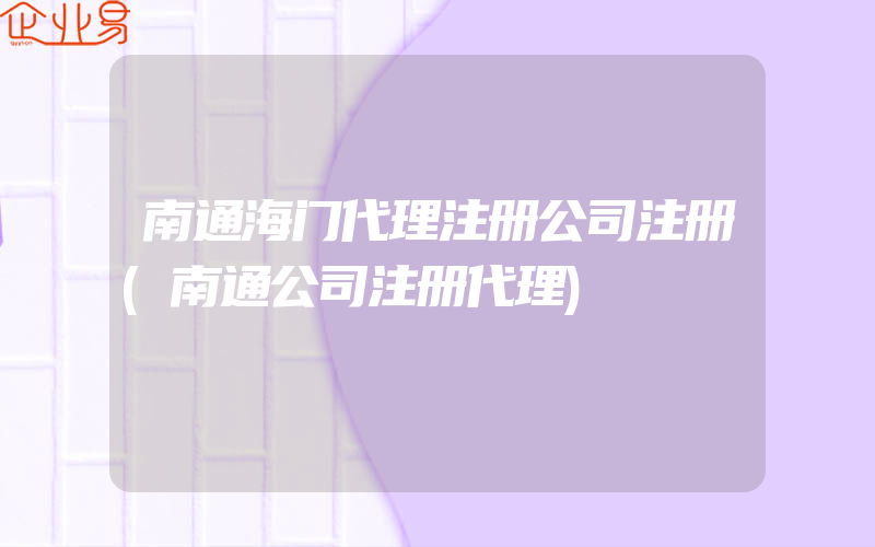 南通海门代理注册公司注册(南通公司注册代理)