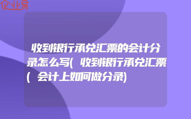 收到银行承兑汇票的会计分录怎么写(收到银行承兑汇票(会计上如何做分录)