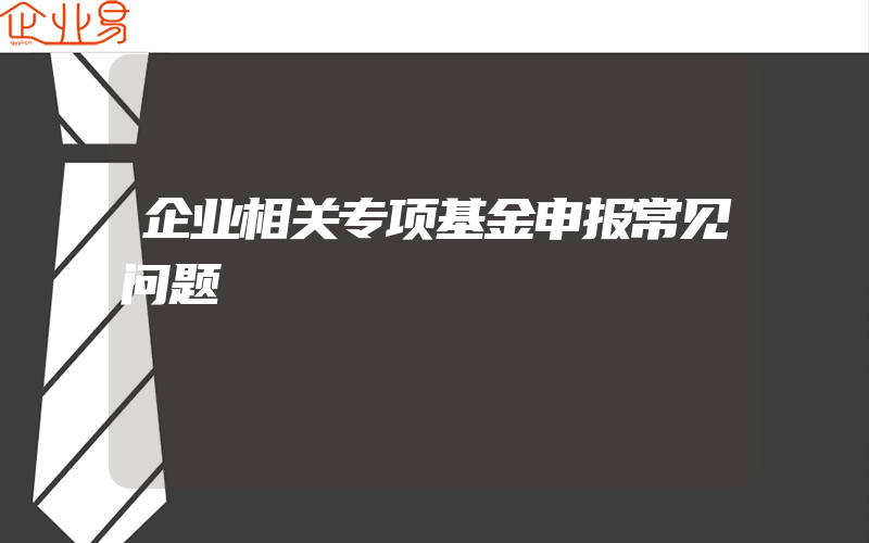 企业相关专项基金申报常见问题