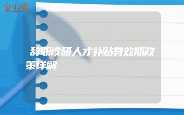 辞职读研人才补贴有效期政策详解
