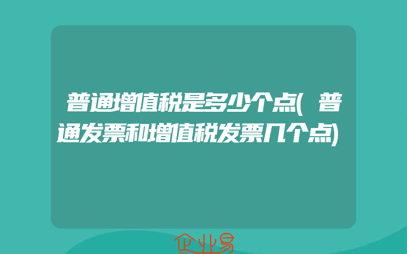 普通增值税是多少个点(普通发票和增值税发票几个点)