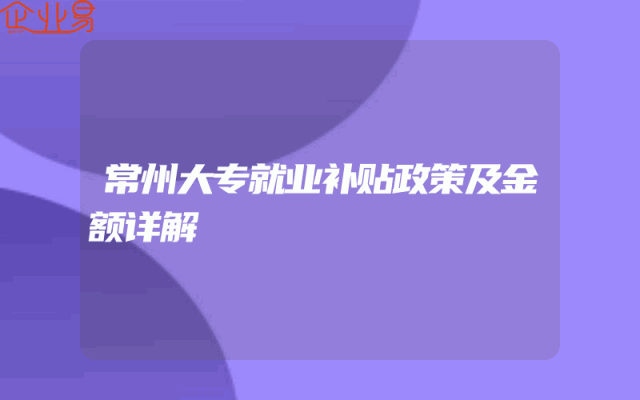 常州大专就业补贴政策及金额详解