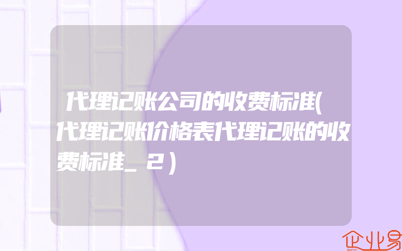 代理记账公司的收费标准(代理记账价格表代理记账的收费标准_2)