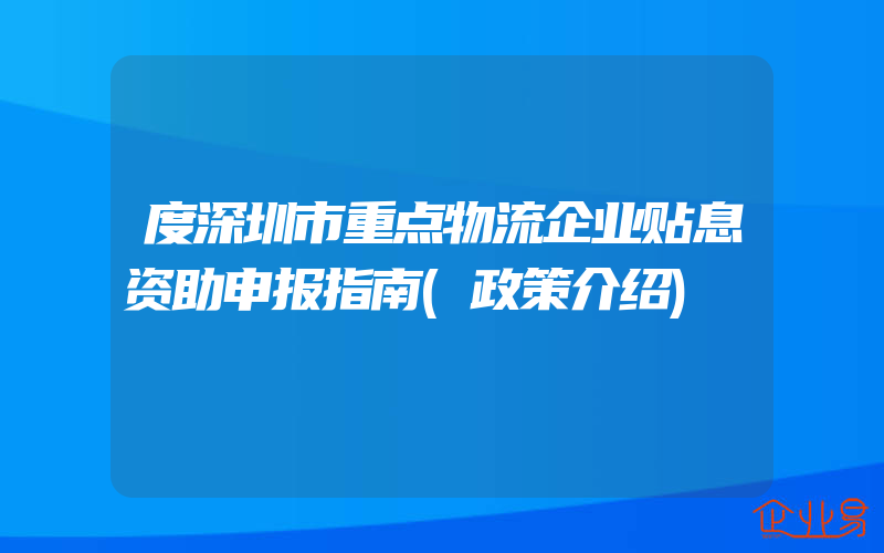 度深圳市重点物流企业贴息资助申报指南(政策介绍)