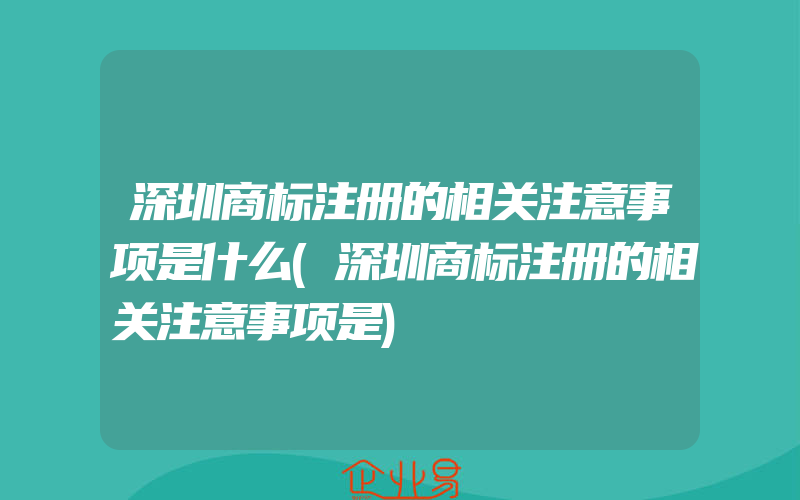 深圳商标注册的相关注意事项是什么(深圳商标注册的相关注意事项是)