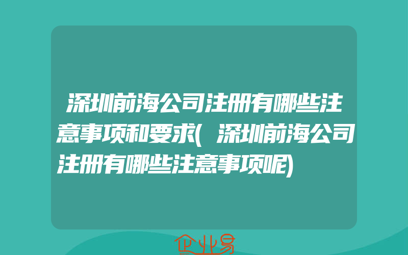 深圳前海公司注册有哪些注意事项和要求(深圳前海公司注册有哪些注意事项呢)