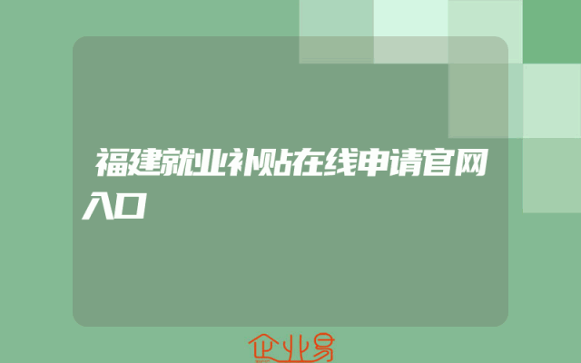 福建就业补贴在线申请官网入口