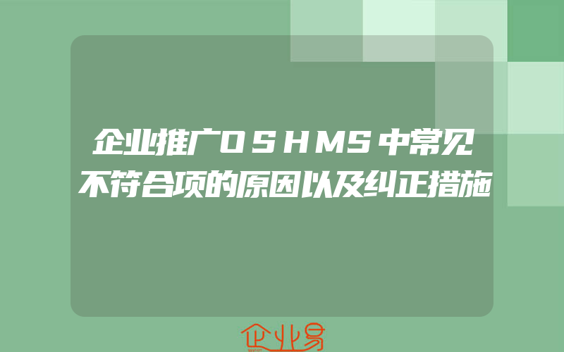 企业推广OSHMS中常见不符合项的原因以及纠正措施