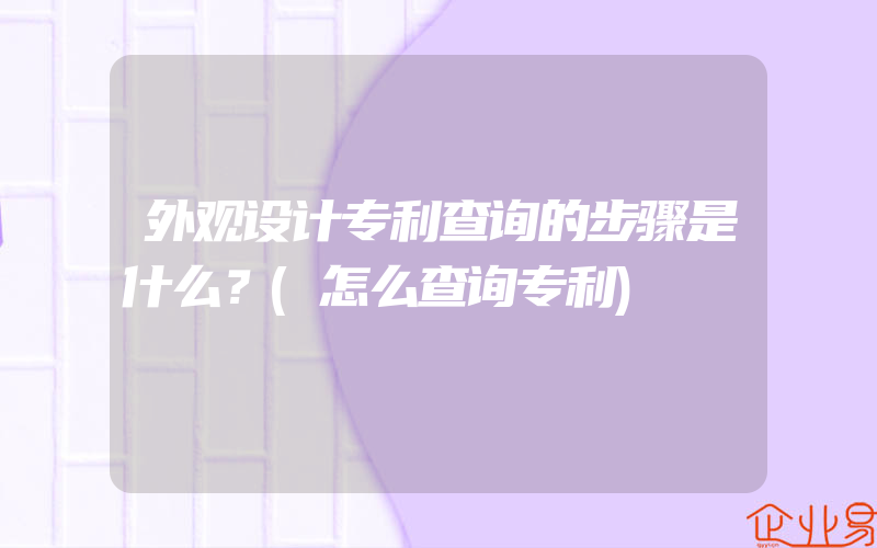 外观设计专利查询的步骤是什么？(怎么查询专利)