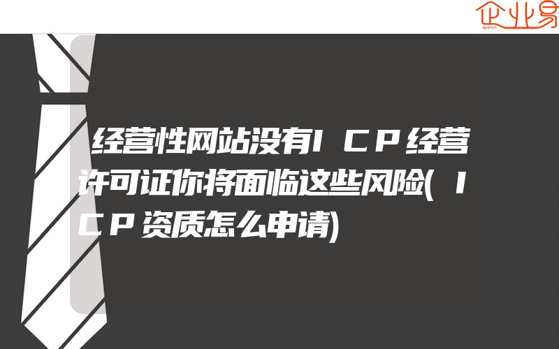 经营性网站没有ICP经营许可证你将面临这些风险(ICP资质怎么申请)