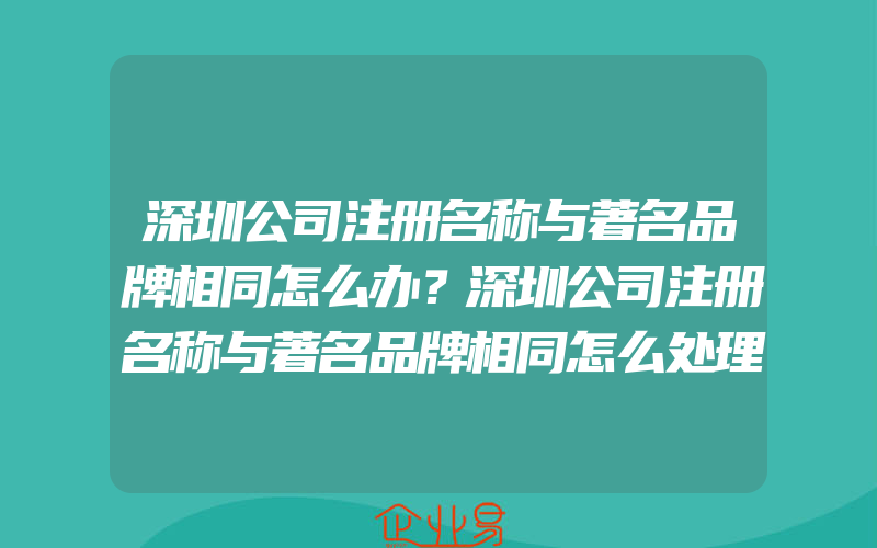 深圳公司注册名称与著名品牌相同怎么办？深圳公司注册名称与著名品牌相同怎么处理？(公司注册需要注意什么)