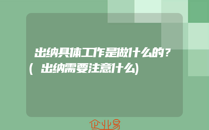 出纳具体工作是做什么的？(出纳需要注意什么)