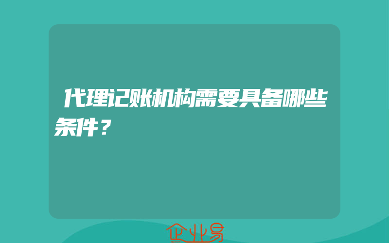 代理记账机构需要具备哪些条件？