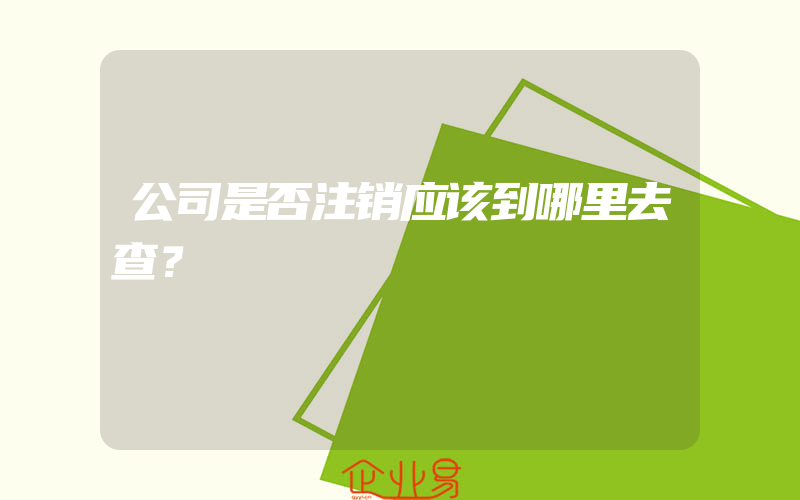 公司是否注销应该到哪里去查？