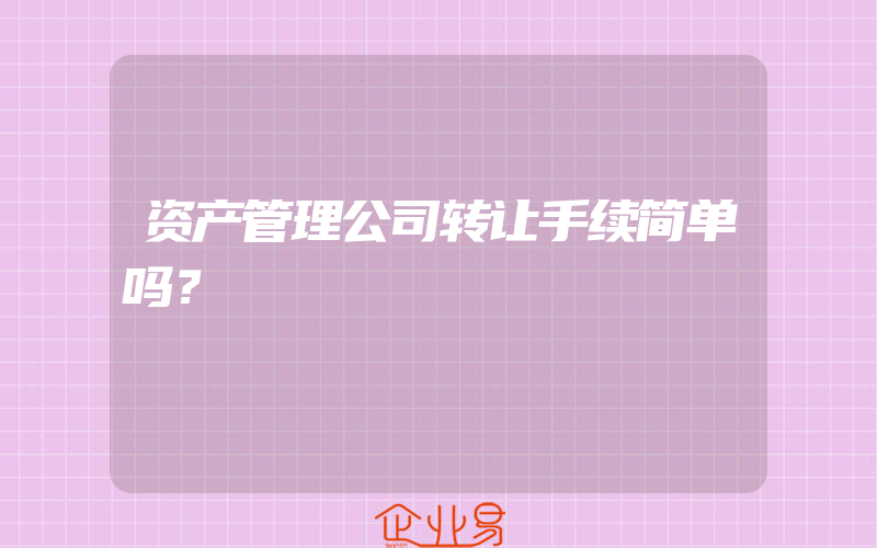 资产管理公司转让手续简单吗？