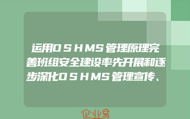 运用OSHMS管理原理完善班组安全建设率先开展和逐步深化OSHMS管理宣传、教育活动,不断提高班组成员的OSHMS意识(2)