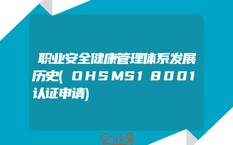 职业安全健康管理体系发展历史(OHSMS18001认证申请)