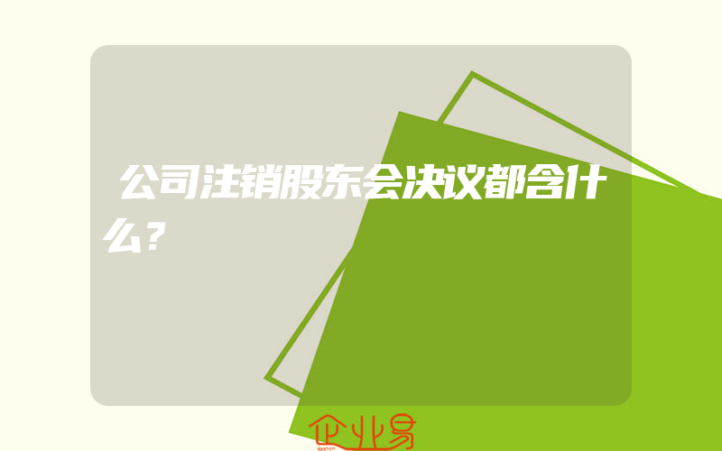 公司注销股东会决议都含什么？