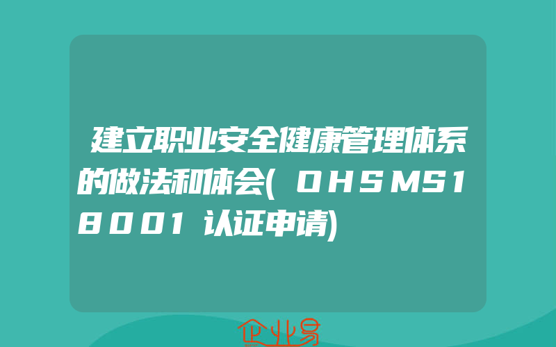 建立职业安全健康管理体系的做法和体会(OHSMS18001认证申请)