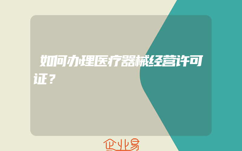 如何办理医疗器械经营许可证？