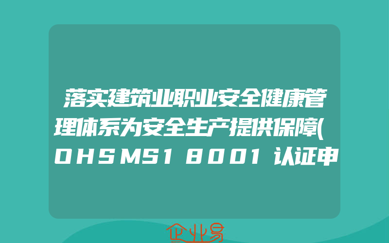 落实建筑业职业安全健康管理体系为安全生产提供保障(OHSMS18001认证申请)