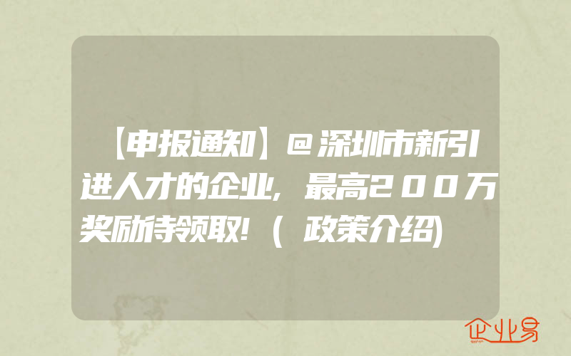 【申报通知】@深圳市新引进人才的企业,最高200万奖励待领取!(政策介绍)