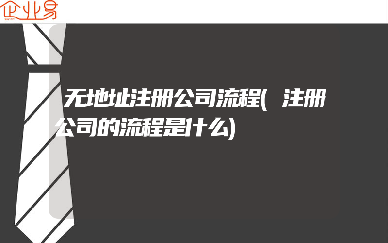 无地址注册公司流程(注册公司的流程是什么)