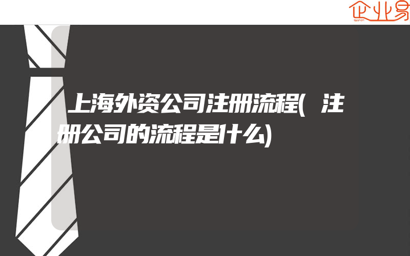 上海外资公司注册流程(注册公司的流程是什么)