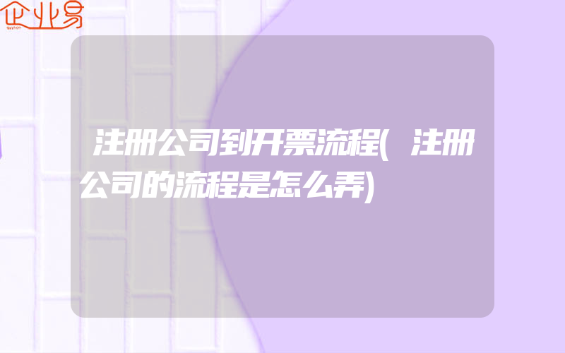 注册公司到开票流程(注册公司的流程是怎么弄)