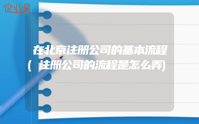 在北京注册公司的基本流程(注册公司的流程是怎么弄)