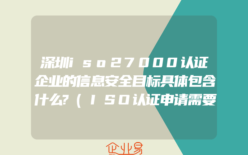 深圳iso27000认证企业的信息安全目标具体包含什么?(ISO认证申请需要注意什么)