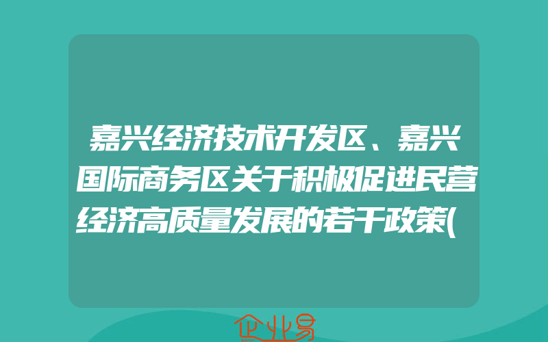 嘉兴经济技术开发区、嘉兴国际商务区关于积极促进民营经济高质量发展的若干政策(政策介绍)